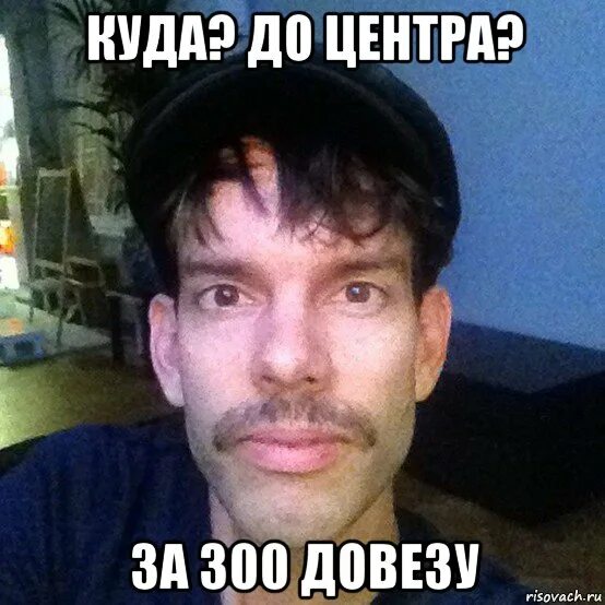 Я тебя так довезу что тебе. До центра за сотку. эй начальник. довезу. довезу картинки.