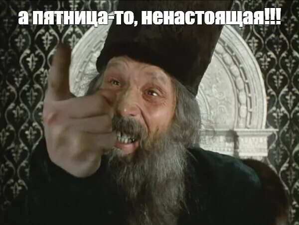 Пятница ненастоящая прикол. Да уж картинки прикольные. Уже пятница. Пятница ненастоящая прикол. Крамаров в шапке царя.