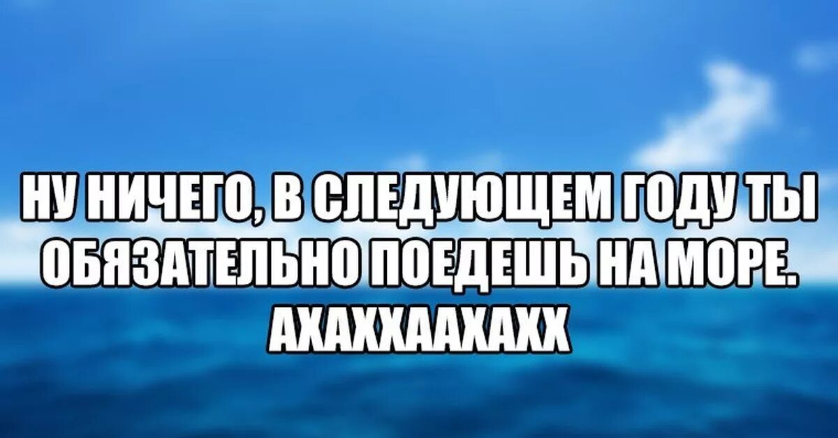 Ничего следующую. Я обязательно поеду на море.