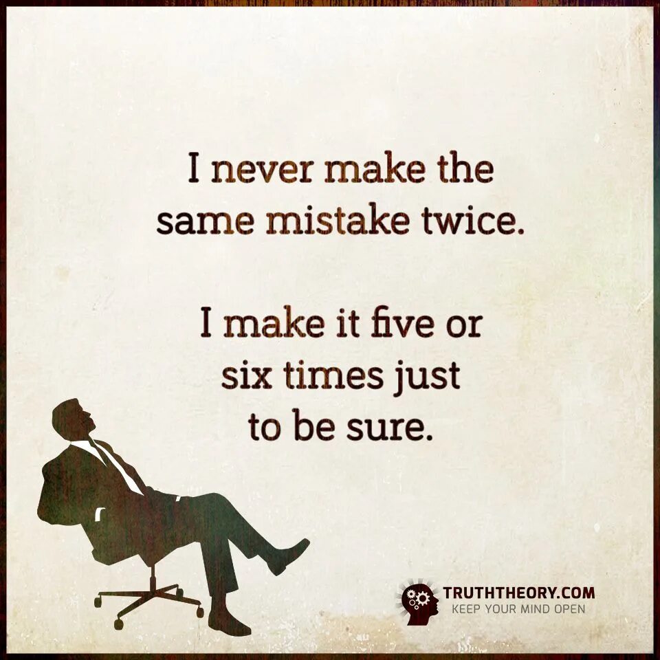 I don t make перевод. Same mistakes. make the same mistake. i never make the same mistake twice. i never make mistakes twice.