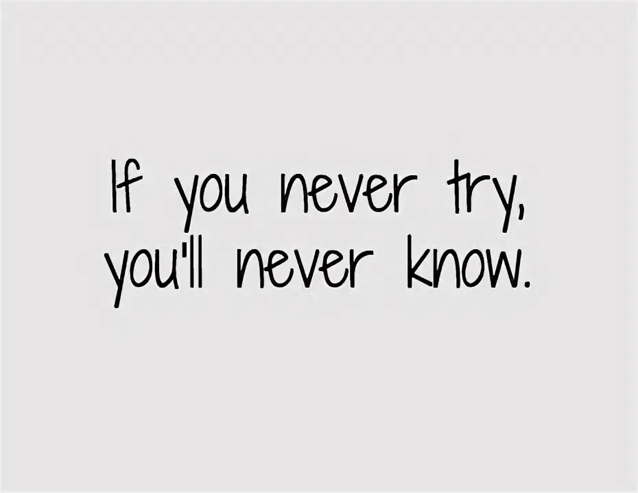 You will never know текст. If you never try you'll never know. You never try you never know. Обои if you never try you'll never know. If you never try you'll never know перевод.