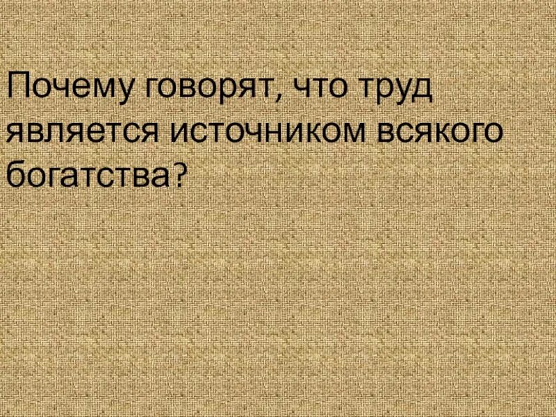 Труд является источником всякого богатства. Труд источник богатства. Труд источник всякого богатства утверждают. Труд единственный источник богатства. Каковы источники богатства