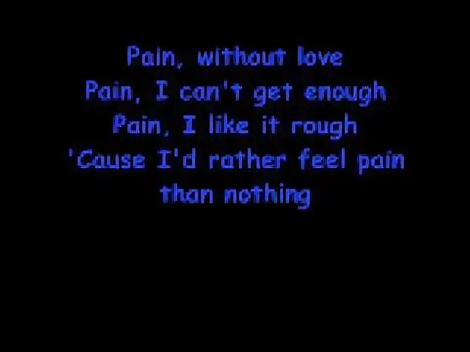 Without pain. Pain three Days Grace текст. Three Days Grace Pain клип. Pain without Love. Cause i rather feel Pain than nothing at all.