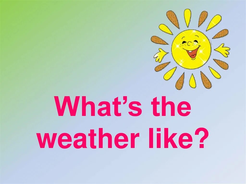 What is the weather like in summer. Weather like. What's the weather like. What`s the weather like today. What is the weather like.