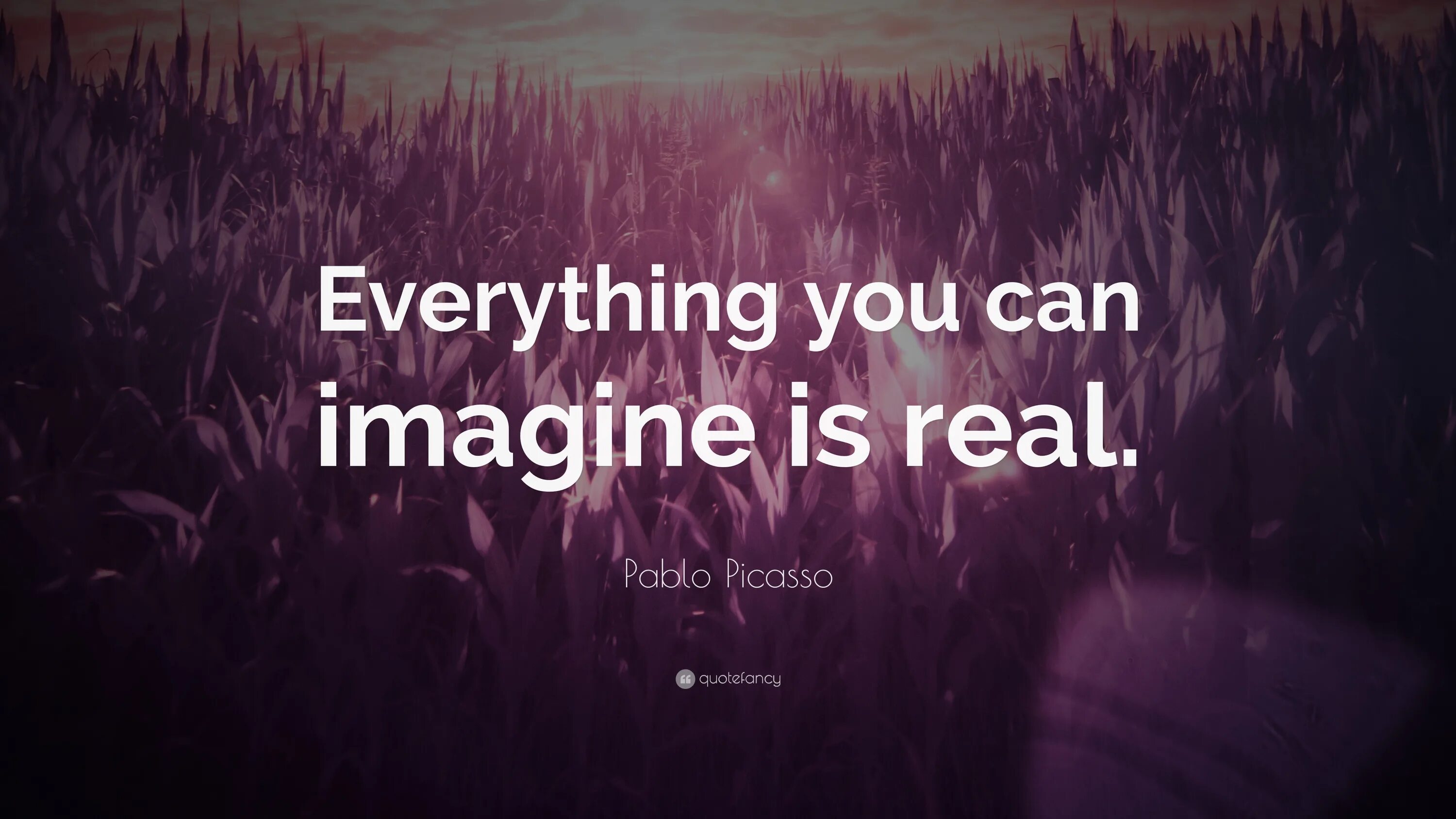 Everything you want everything you do. Everything you can imagine is real Picasso. Everything you imagine is real. Everything you can imagine. You can imagine is real.