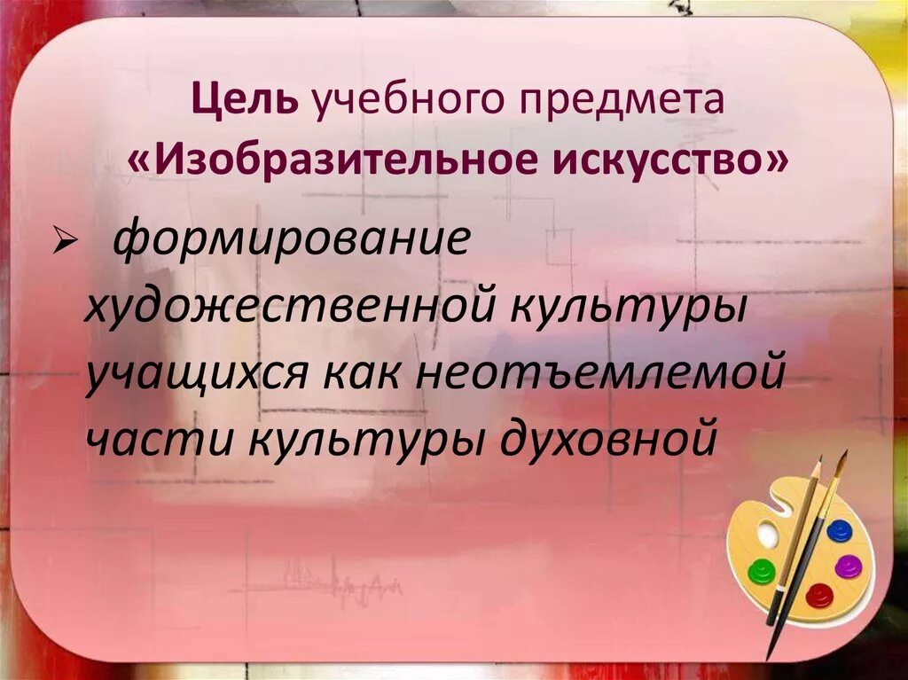 Цели предмета изобразительное искусство. Формирование художественной культуры учащихся. цели изобразительного искусства. цели и задачи учебной дисциплины изо. задачи образования по предмету изобразительное искусство.