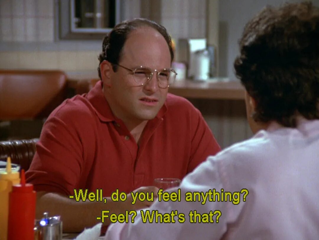 Not feeling anything. George Costanza. Newman Seinfeld. George Costanza memes. Ned Isakoff from the show Seinfeld.