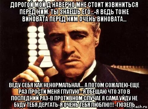 Бывшая хочет извиниться. Я виноват перед тобой. Ты сам виноват. Может я сама виновата. Прости меня но ты сама виновата.