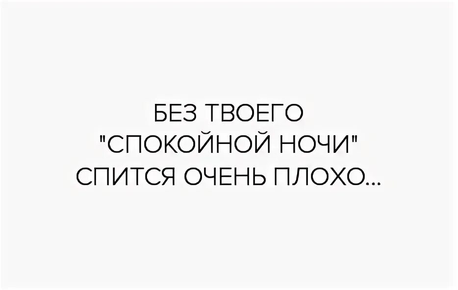 Трудно засыпать без твоего спокойной ночи. Без твоего спокойной ночи. Не могу уснуть без твоего спокойной ночи. Не усну без твоего спокойной ночи. Твоему без тебя плохо