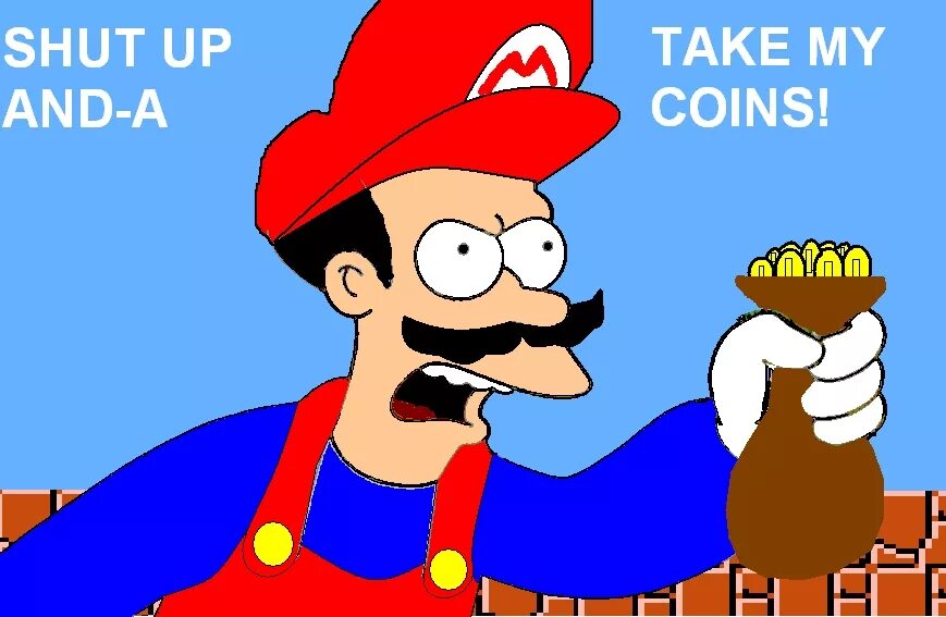 Theme meme. Super Mario money money. Stup up and take my money. Shut up and take my Human. Шатаб анд таке май маней.