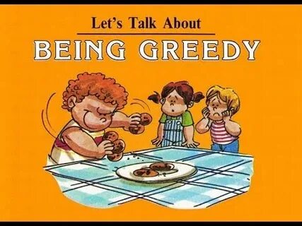 Greedy say