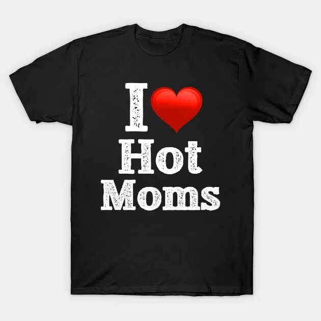 I love hot moms. Hot mommy футболка. Футболка i love. I love hot moms картинка. I love hot bebra обои на телефон.