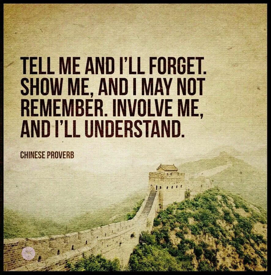 I did not remember. Tell me and i forget. Chinese Proverb. Tell me and i will forget show me and i will remember. Tell me and i forget teach me and.