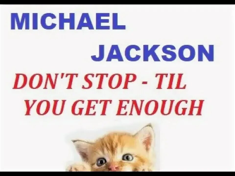 Stop till you get enough. Don&#039;t stop til you get enough.