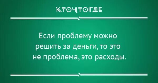 Существует решая эту проблему не. Если проблему можно решить за деньги то это не проблема это расходы. если проблема решается деньгами то это не проблема. если проблему можно решить за деньги то. если проблема решается деньгами то это расходы.