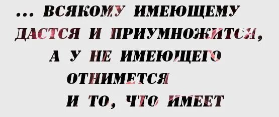 Всякому имеющему дастся. Ибо всякому имеющему дастся и приумножится. Всякому имеющему дастся. Притча о талантах. Ибо кто имеет тому.