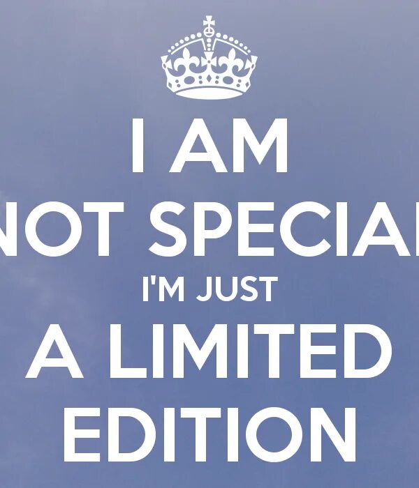 I am just your. I am a Limited Edition. I am Special. I am Limited Edition quotes. I am you Special Edition.