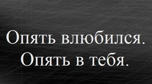 Вновь влюблена. Опять влюбилась. Я снова влюбилась. Опять влюбилась опять в тебя. Снова влюбился и снова в тебя.