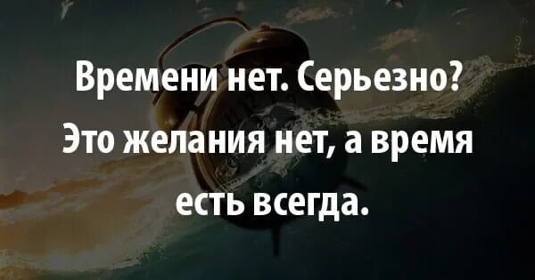 Времени совсем нет. У меня нет времени. У тебя нет времени на меня. У тебя на меня всегда нет времени. Нет времени на тебя.