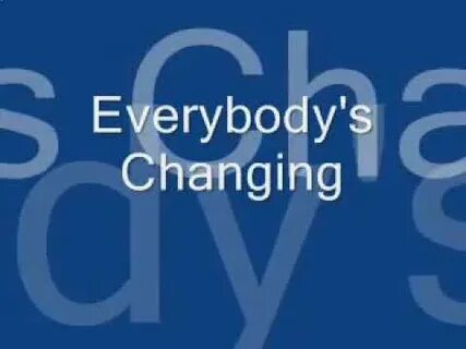 Everybody changes