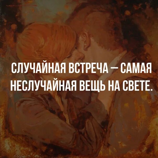 Встреча бывает. Случайная встреча самая неслучайная вещь на свете. случайность самая неслучайная вещь на свете. наша встреча не случайна. случайные встречи не случайны.