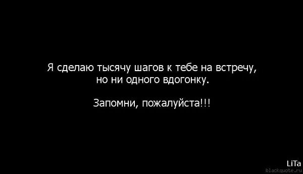 На первых трех шагах он тебя. Я сделаю тысячу шагов навстречу но ни одного. Один шаг навстречу и не одного вдогонку. Я сделаю тысячу шагов. На встречу сделаю тысячу шагов.