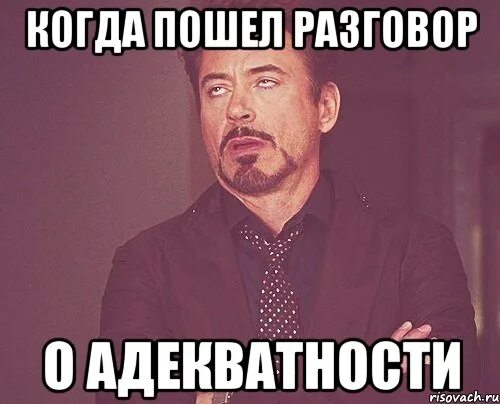 Мемы про адекватность. Адекватность картинки. Адекватность приколы. Когда пойдем. Пойдем разговор есть