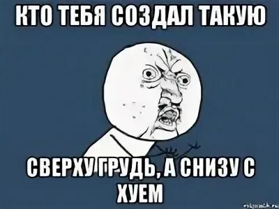 Это ты зря. Так он тебя создал. Мемы теребоньки. Мемы че. Так он тебя создал.