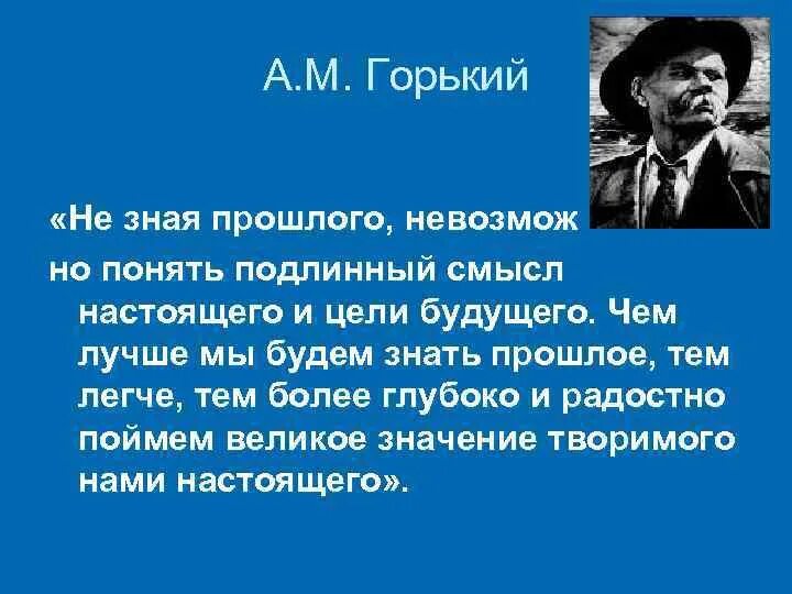 М горький не зная. Человек без истории цитаты. Надо знать прошлое чтобы понимать настоящее и предвидеть будущее. Человек не знающий историю.