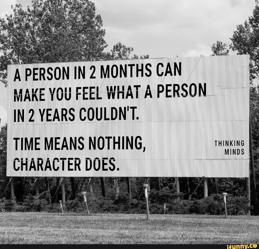 Hope means nothing. A person in 2 months can make you feel what a person in 2 years didn't. Time means nothing, character does.. Can you make the carilagge grow?. Feel more year