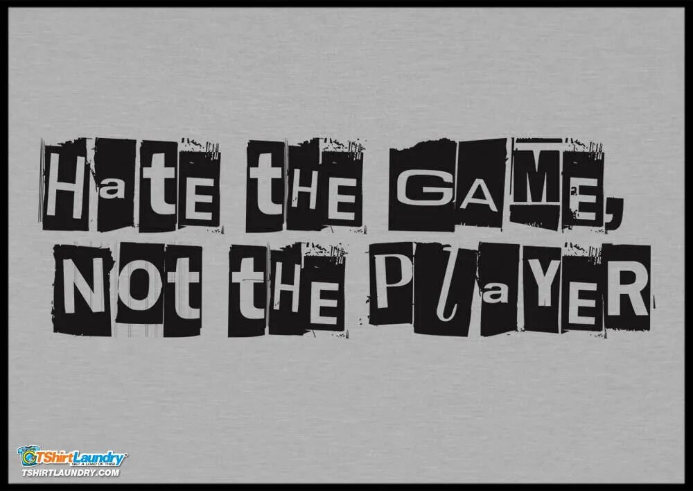 Hate a game not a Player. Don't hate the Player hate the game. The Player not the game(). Надпись the is not game.