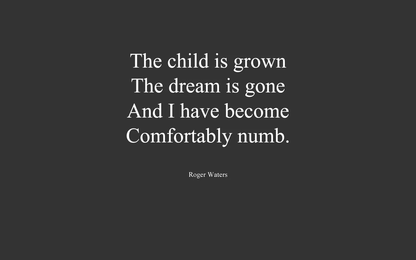 Dream is gone. The child is grown the Dream is gone. Quote number one. Christians are comfortably Numb. Music quotes.