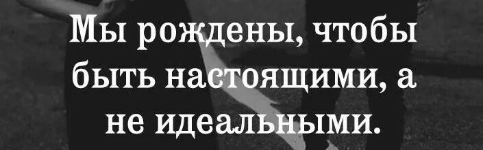 Мы были рождены чтобы быть настоящими а не идеальными. Мы рождены чтоб. Мы были рождены. Мы рождены чтобы быть настоящими а не идеальными картинки. Мы родились когда все было в прошлом