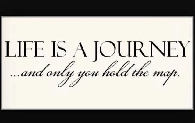 Life is s journey. Life is a journey.