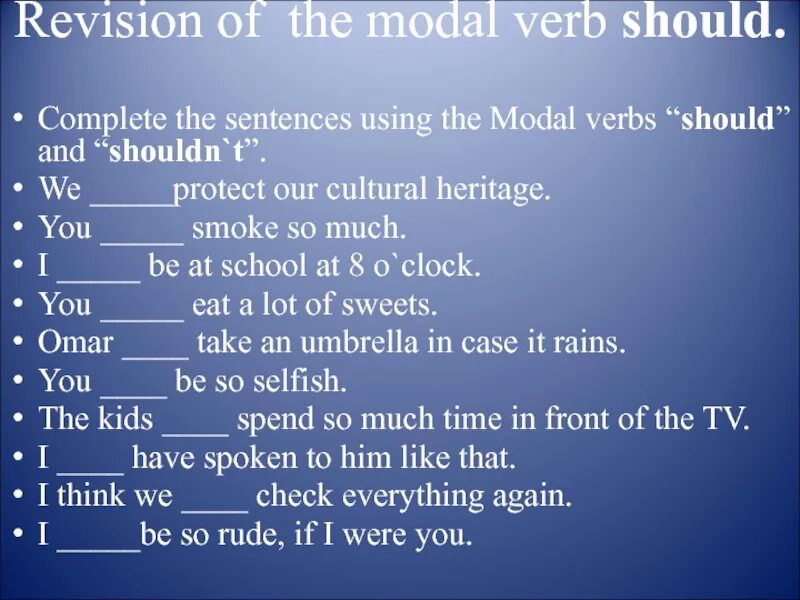 Complete with should or shouldn t. Should shouldn't модальный глагол. Модальные глаголы should ought to need. Модальный глагол should упражнения. Модальный глагол ought.