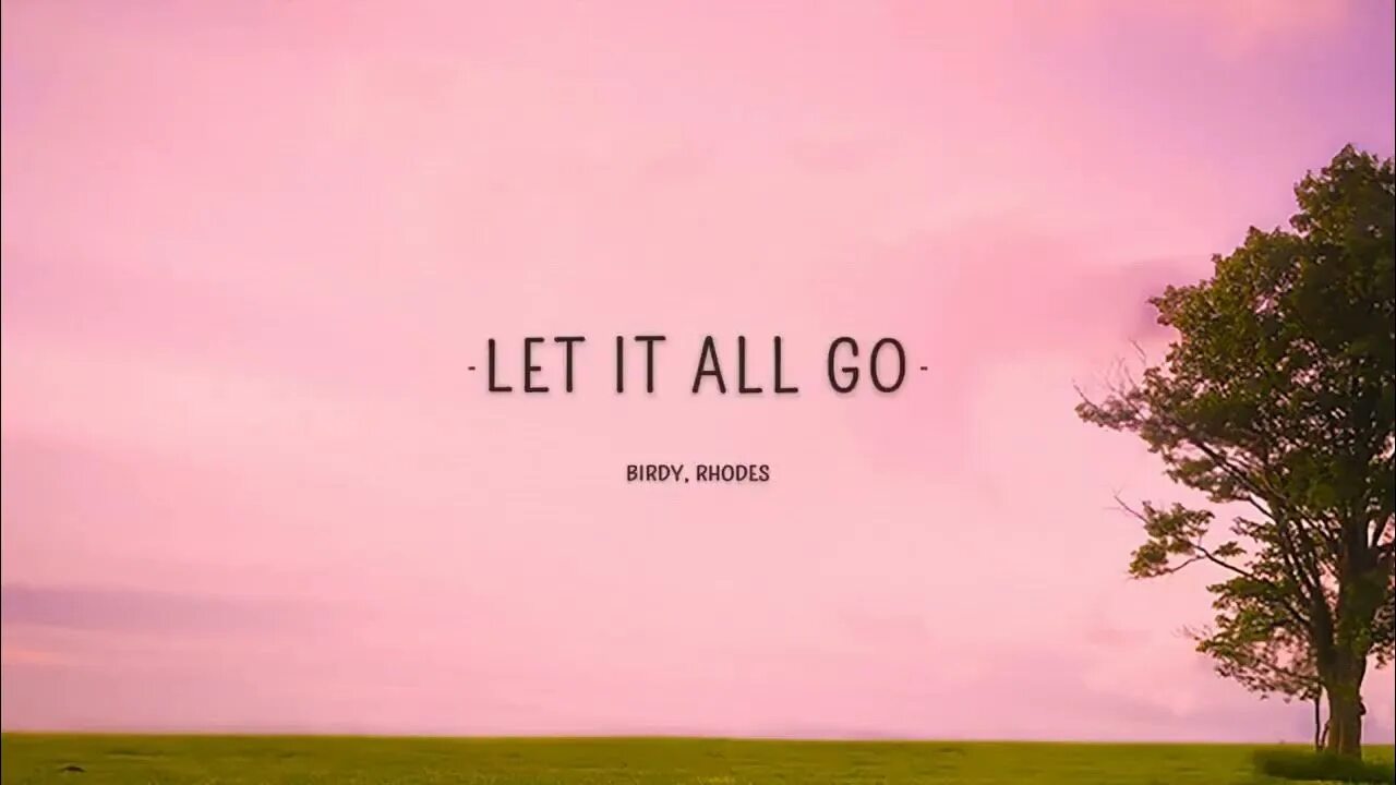 Be all go. Birdy let it all go. let it all go birdy, rhodes 1:22. let go slowed.