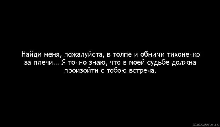 Найди меня пожалуйста в толпе и обними. Обними меня пожалуйста. Найди меня пожалуйста в толпе и обними тихонечко за плечи. Я буду искать тебя в тысячах жизней.