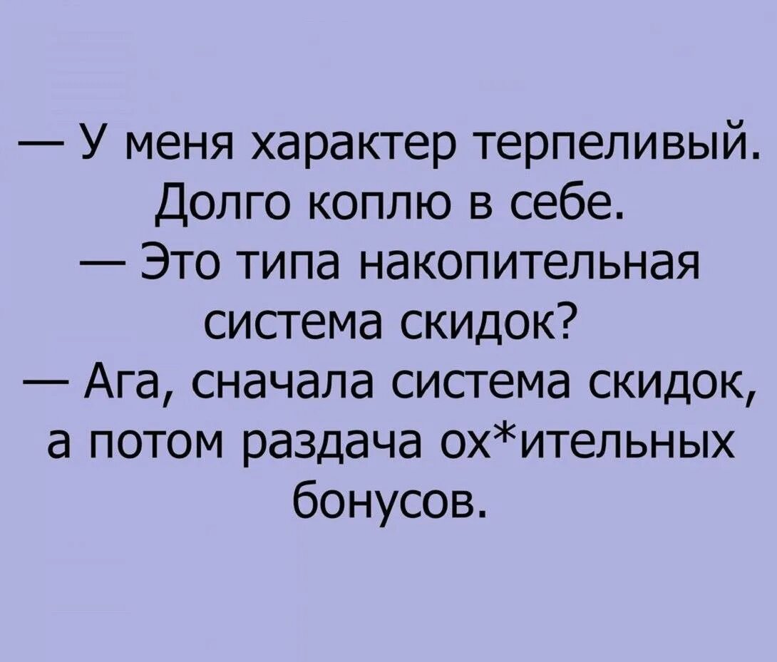 У меня характер терпеливый долго коплю. У меня характер терпеливый долго коплю в себе система. У меня терпеливый характер типа накопительной системы скидок. У меня очень терпеливый характер типа накопительной. Я терпеливо обследовал песчаную