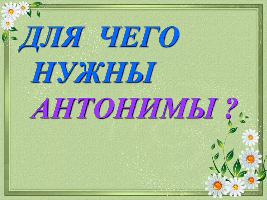 Антонимы. Антонимы слайд. Антонимы для чего. Для чего нужны антонимы 2 класс родной русский. Антонимы 1 класс школа россии