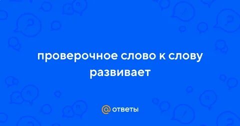 Ребенок развивается проверочное слово