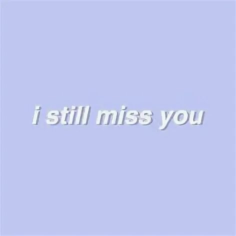 Still miss you