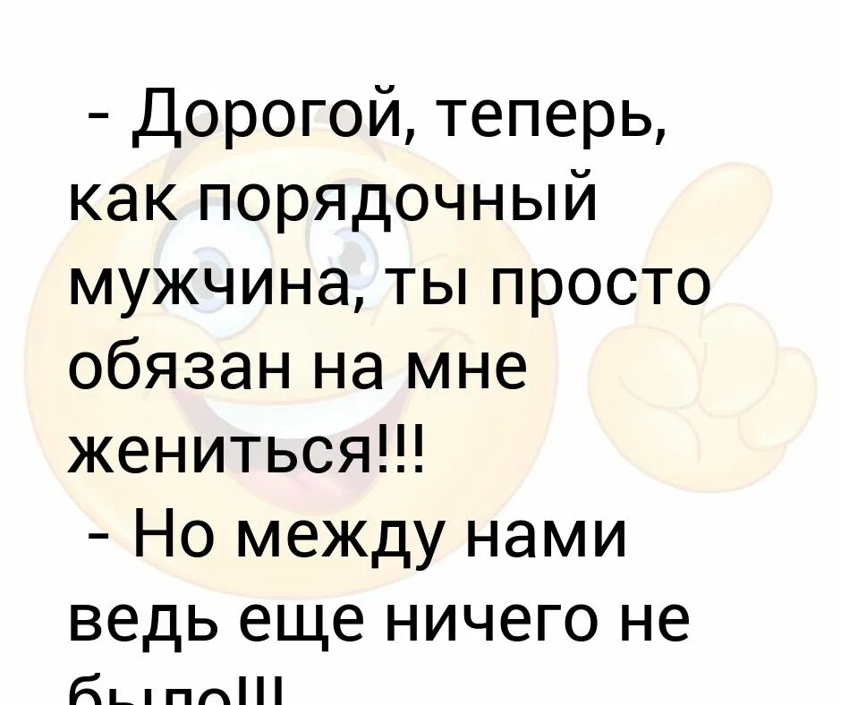 Теперь ты обязан на мне жениться. Как порядочный мужчина обязан жениться. Теперь он как порядочный мужчина должен на тебе жениться. Как честный человек просто обязан жениться.