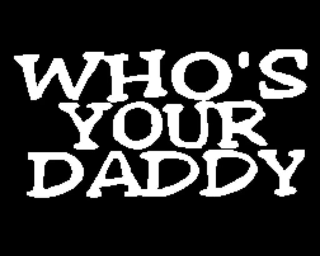 Whos your Daddy. Who's your Daddy. Who is Daddy. Daddy надпись.