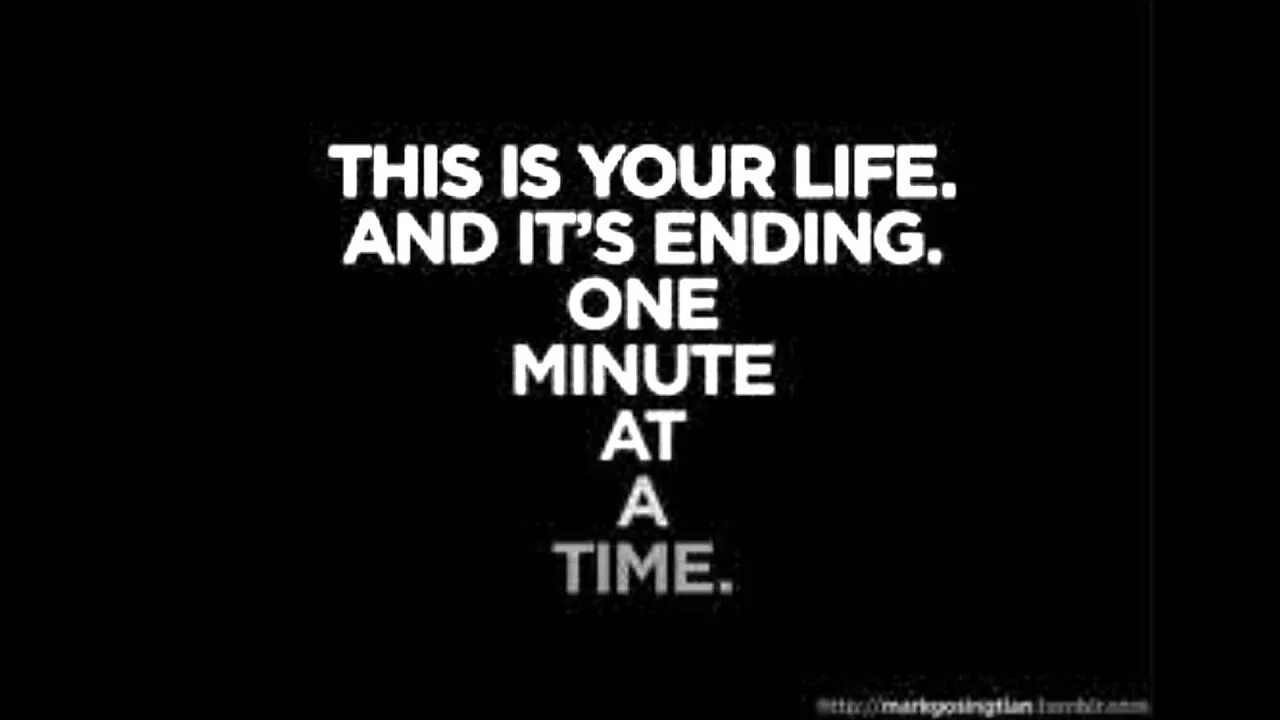 End ones life. This is your Life. It's your Life and it's Ending one-minute at a time.. This is your Life this is your time. This is your Life and it's Ending one minute at a time картинка.