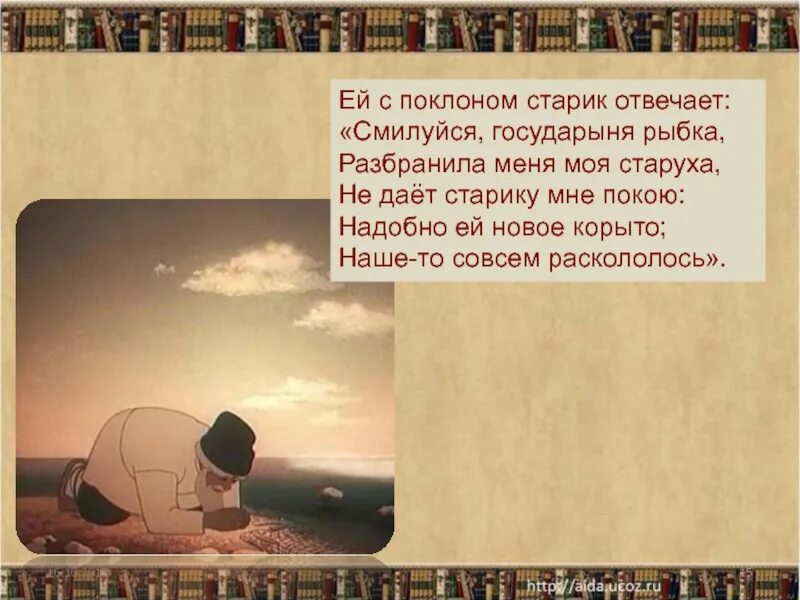 Хочется спеть государыня моя. Ей с поклоном старик отвечает Смилуйся. Ей старик с рокоднотм отвечает. Смилуйся Государыня рыбка. Смилуйся, ...! Разбранила меня моя старуха..