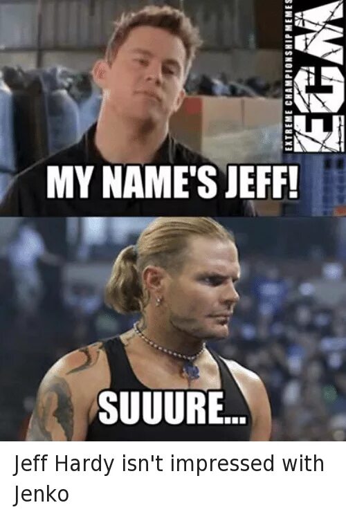 We see him before. My name Jeff. Jeff Hardy funny. Мем с Харди. Suuure Мем.