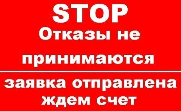 Отказов не принимаю. Стоп заказ. Стоп ждем счет. Ждем счет.