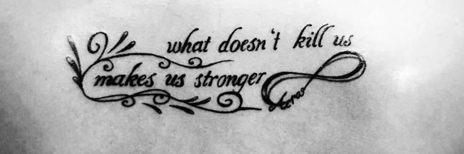 For us it doesn t. Тату what doesn't Kill you. What doesn't Kill us makes us stronger. What doesn't Kill you makes you stronger. Everything that doesn't Kill us makes us stronger.