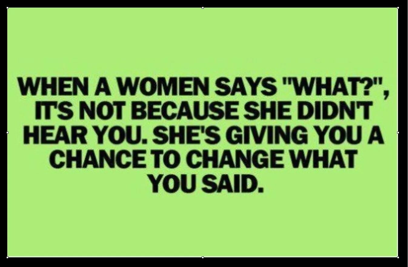 If woman says ok she gives you a chance to change your Words. You can say what you like