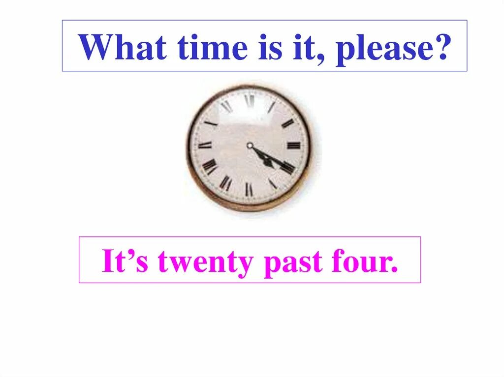 It s twenty to one. Twenty past four. Twenty Five past four на часах. It's twenty past four на часах. It's twenty past Five.